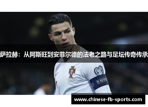 萨拉赫：从阿斯旺到安菲尔德的法老之路与足坛传奇传承