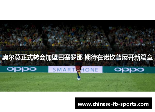 奥尔莫正式转会加盟巴塞罗那 期待在诺坎普展开新篇章