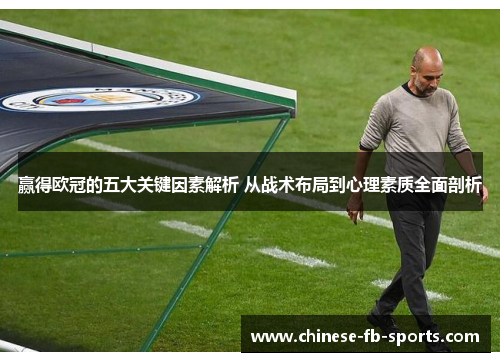 赢得欧冠的五大关键因素解析 从战术布局到心理素质全面剖析