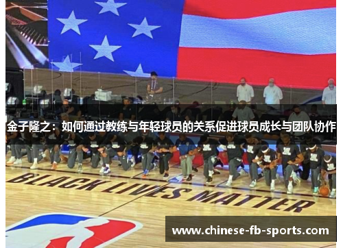 金子隆之：如何通过教练与年轻球员的关系促进球员成长与团队协作