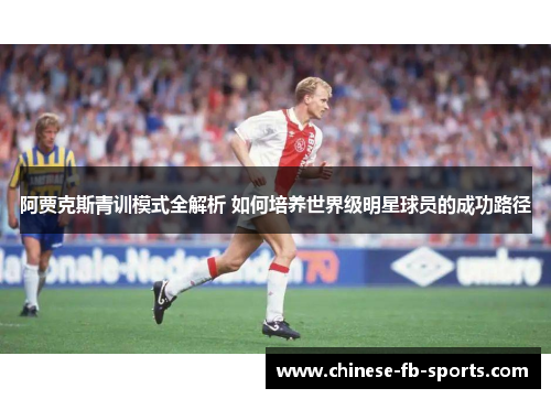 阿贾克斯青训模式全解析 如何培养世界级明星球员的成功路径