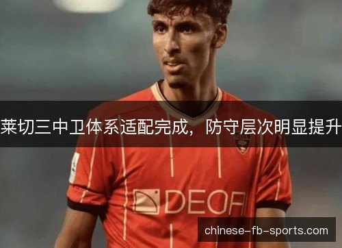 莱切三中卫体系适配完成,防守层次明显提升 莱切三中卫体系适配完成,防守层次明显提升